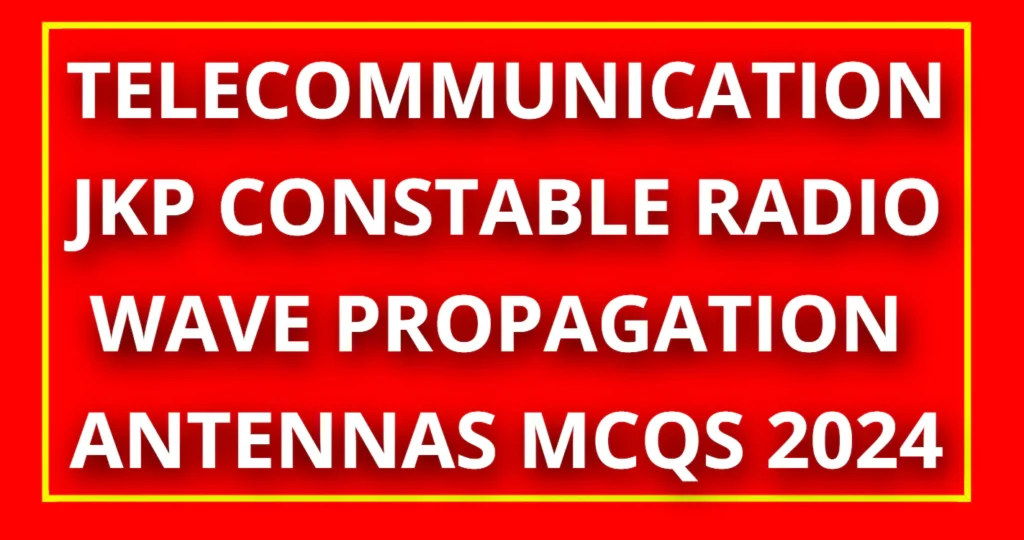 Telecommunication JKP Constable Radio Wave Propagation & Antennas MCQs 2024